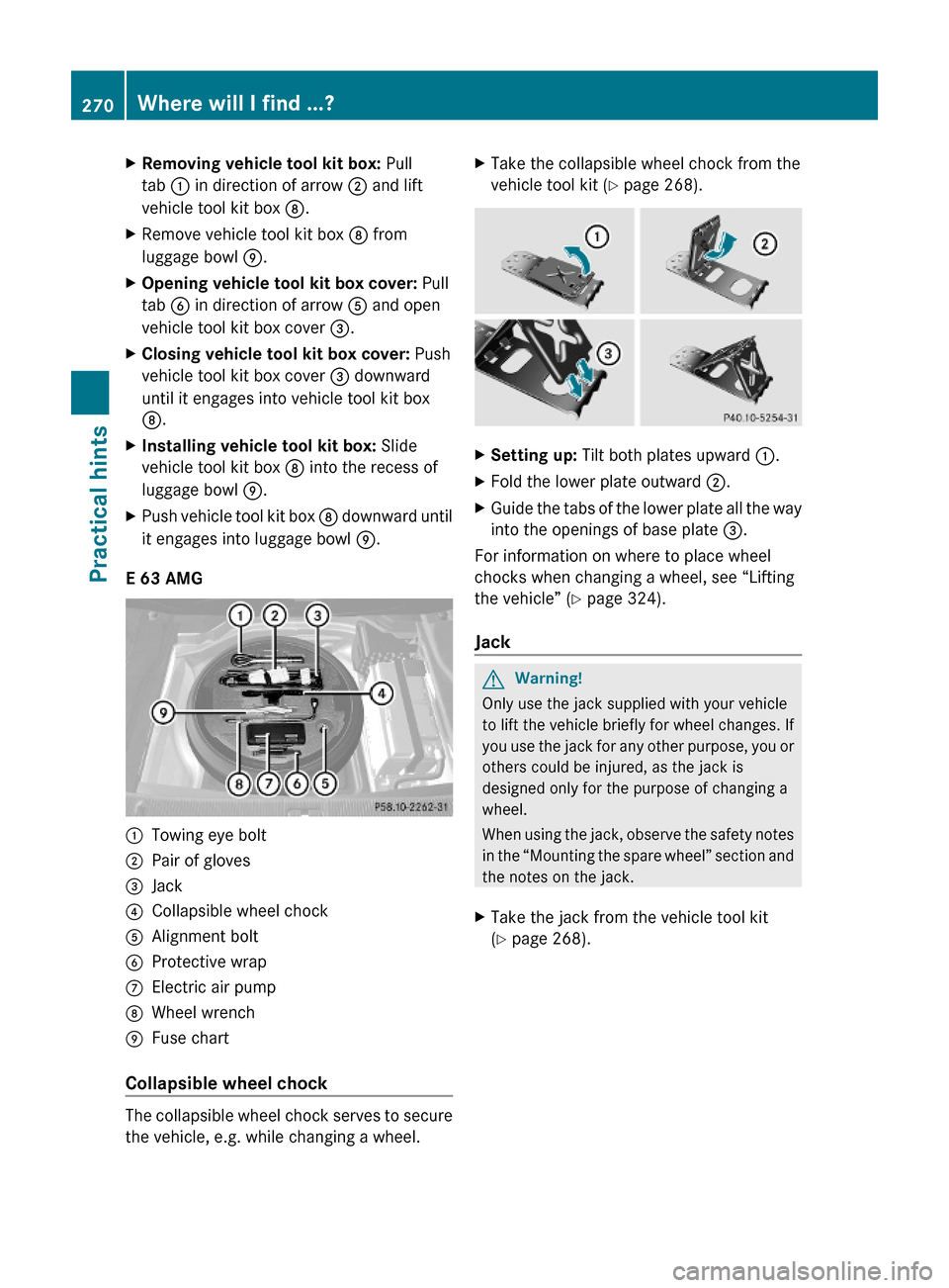 MERCEDES-BENZ E350 2010 W212 Workshop Manual XRemoving vehicle tool kit box: Pull
tab : in direction of arrow ; and lift
vehicle tool kit box D.
XRemove vehicle tool kit box D from
luggage bowl E.
XOpening vehicle tool kit box cover: Pull
tab B 