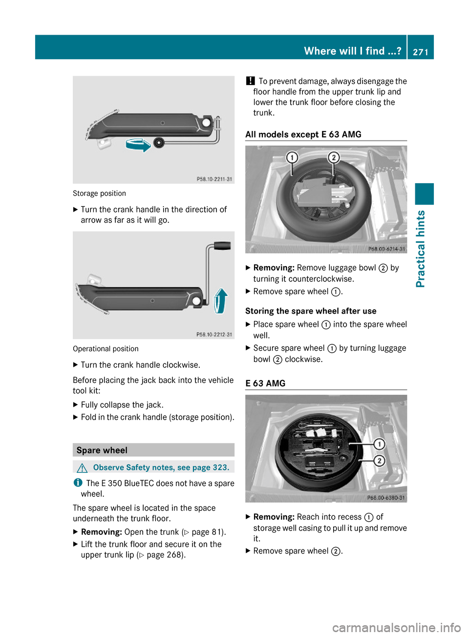 MERCEDES-BENZ E63AMG 2010 W212 Owners Manual Storage position
XTurn the crank handle in the direction of
arrow as far as it will go.
Operational position
XTurn the crank handle clockwise.
Before placing the jack back into the vehicle
tool kit:
X