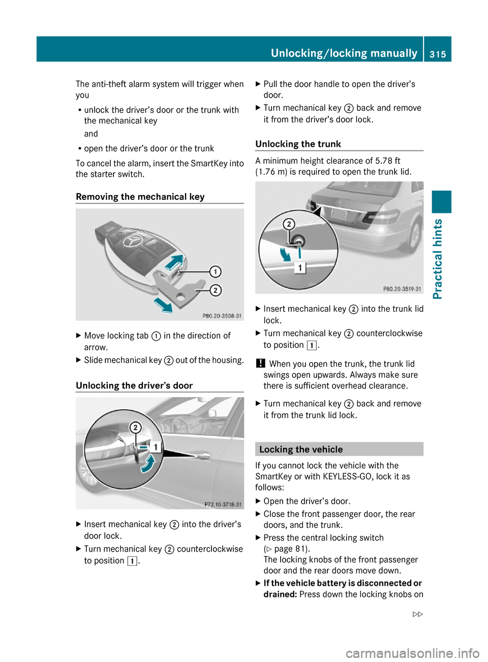 MERCEDES-BENZ E63AMG 2010 W212 Owners Manual The anti-theft alarm system will trigger when
you
Runlock the driver’s door or the trunk with
the mechanical key
and
Ropen the driver’s door or the trunk
To cancel the alarm, insert the SmartKey i MERCEDES-BENZ E63AMG 2010 W212 Owners Manual The anti-theft alarm system will trigger when
you
Runlock the driver’s door or the trunk with
the mechanical key
and
Ropen the driver’s door or the trunk
To cancel the alarm, insert the SmartKey i