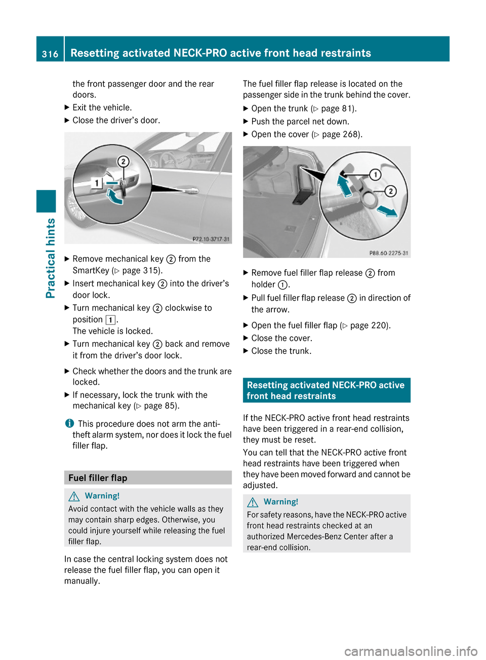 MERCEDES-BENZ E350 2010 W212 Owners Manual the front passenger door and the rear
doors.
XExit the vehicle.XClose the driver’s door.XRemove mechanical key ; from the
SmartKey (Y page 315).
XInsert mechanical key ; into the driver’s
door loc