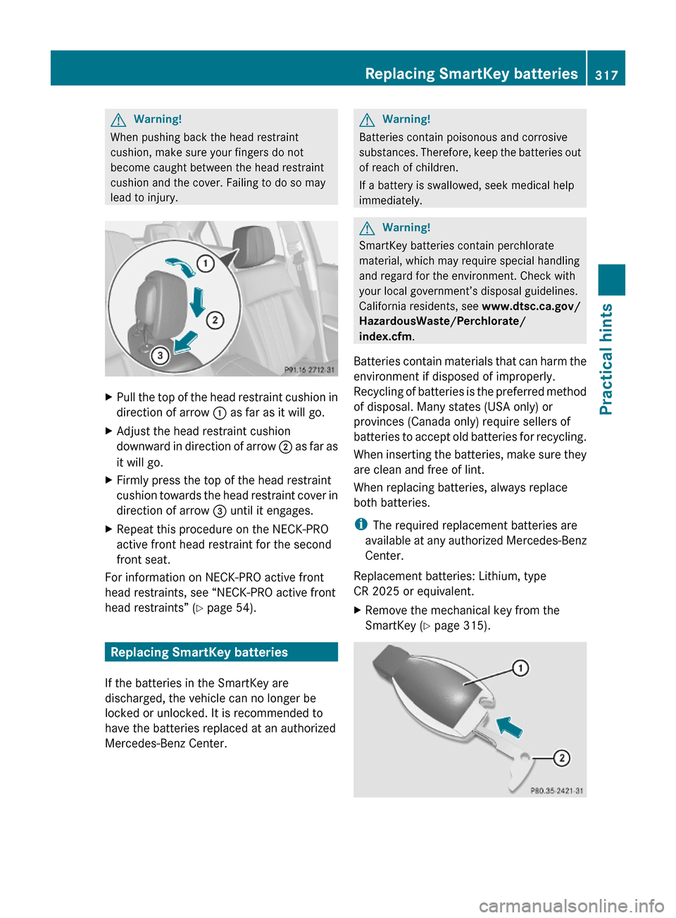 MERCEDES-BENZ E350 2010 W212 Owners Manual GWarning!
When pushing back the head restraint
cushion, make sure your fingers do not
become caught between the head restraint
cushion and the cover. Failing to do so may
lead to injury.
XPull the top