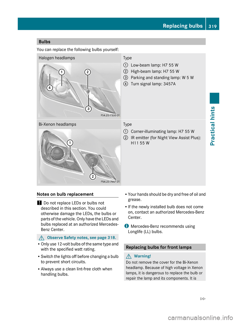 MERCEDES-BENZ E63AMG 2010 W212 Owners Manual Bulbs
You can replace the following bulbs yourself:
Halogen headlampsType:Low-beam lamp: H7 55 W;High-beam lamp: H7 55 W=Parking and standing lamp: W 5 W?Turn signal lamp: 3457ABi-Xenon headlampsType: MERCEDES-BENZ E63AMG 2010 W212 Owners Manual Bulbs
You can replace the following bulbs yourself:
Halogen headlampsType:Low-beam lamp: H7 55 W;High-beam lamp: H7 55 W=Parking and standing lamp: W 5 W?Turn signal lamp: 3457ABi-Xenon headlampsType: