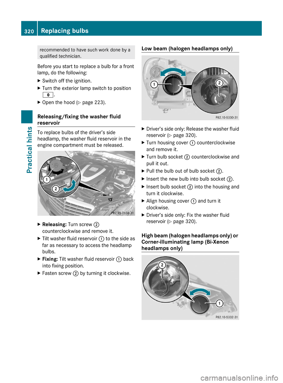 MERCEDES-BENZ E550 2010 W212 Owners Guide recommended to have such work done by a
qualified technician.
Before you start to replace a bulb for a front
lamp, do the following:
XSwitch off the ignition.XTurn the exterior lamp switch to position