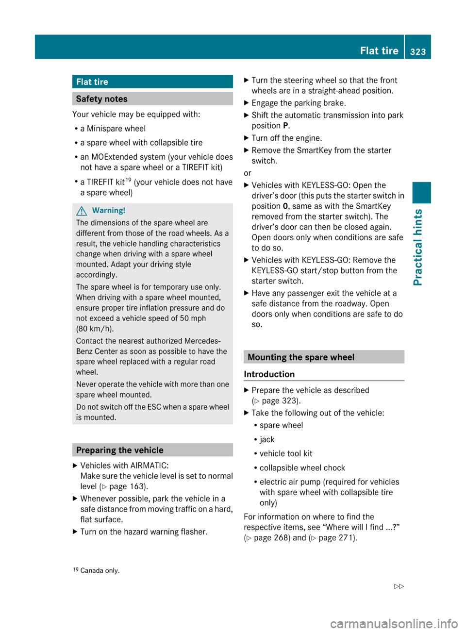 MERCEDES-BENZ E63AMG 2010 W212 Owners Manual Flat tire
Safety notes
Your vehicle may be equipped with:
R a Minispare wheel
R a spare wheel with collapsible tire
R an MOExtended system (your vehicle does
not have a spare wheel or a TIREFIT kit)
R