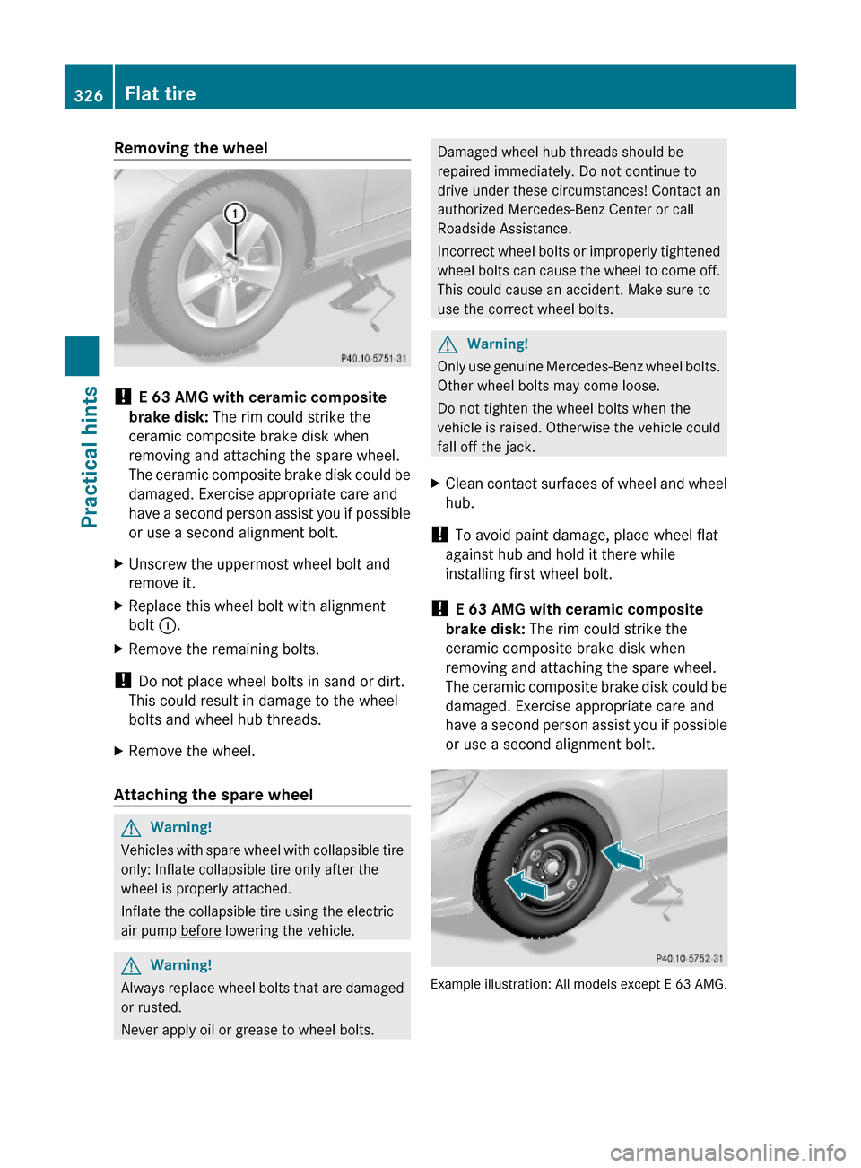 MERCEDES-BENZ E350 2010 W212 Owners Manual Removing the wheel
! E 63 AMG with ceramic composite 
brake disk: The rim could strike the
ceramic composite brake disk when
removing and attaching the spare wheel.
The ceramic composite brake disk co