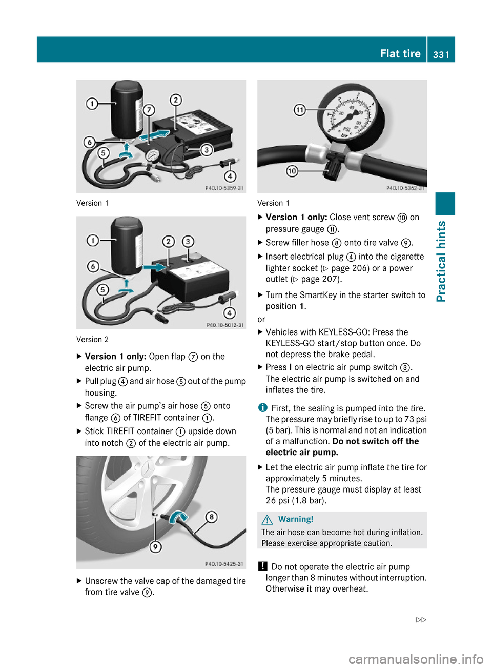 MERCEDES-BENZ E63AMG 2010 W212 Owners Manual Version 1
Version 2
XVersion 1 only: Open flap C on the
electric air pump.
XPull plug ? and air hose A out of the pump
housing.
XScrew the air pump’s air hose A onto
flange B of TIREFIT container :. MERCEDES-BENZ E63AMG 2010 W212 Owners Manual Version 1
Version 2
XVersion 1 only: Open flap C on the
electric air pump.
XPull plug ? and air hose A out of the pump
housing.
XScrew the air pump’s air hose A onto
flange B of TIREFIT container :.