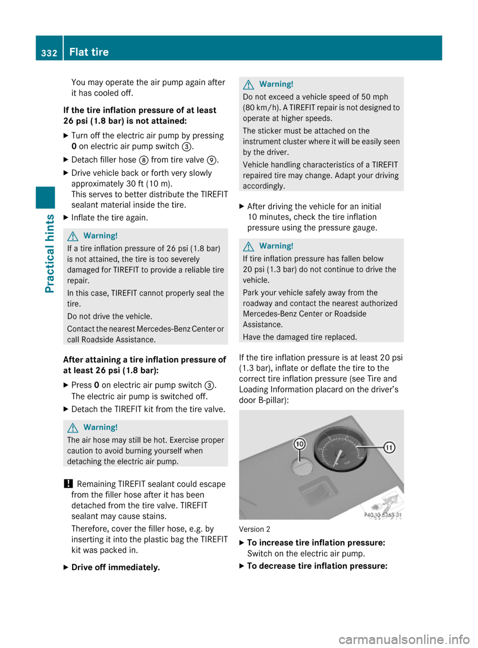 MERCEDES-BENZ E63AMG 2010 W212 Owners Manual You may operate the air pump again after
it has cooled off.
If the tire inflation pressure of at least
26 psi (1.8 bar) is not attained:
XTurn off the electric air pump by pressing
0 on electric air MERCEDES-BENZ E63AMG 2010 W212 Owners Manual You may operate the air pump again after
it has cooled off.
If the tire inflation pressure of at least
26 psi (1.8 bar) is not attained:
XTurn off the electric air pump by pressing
0 on electric air