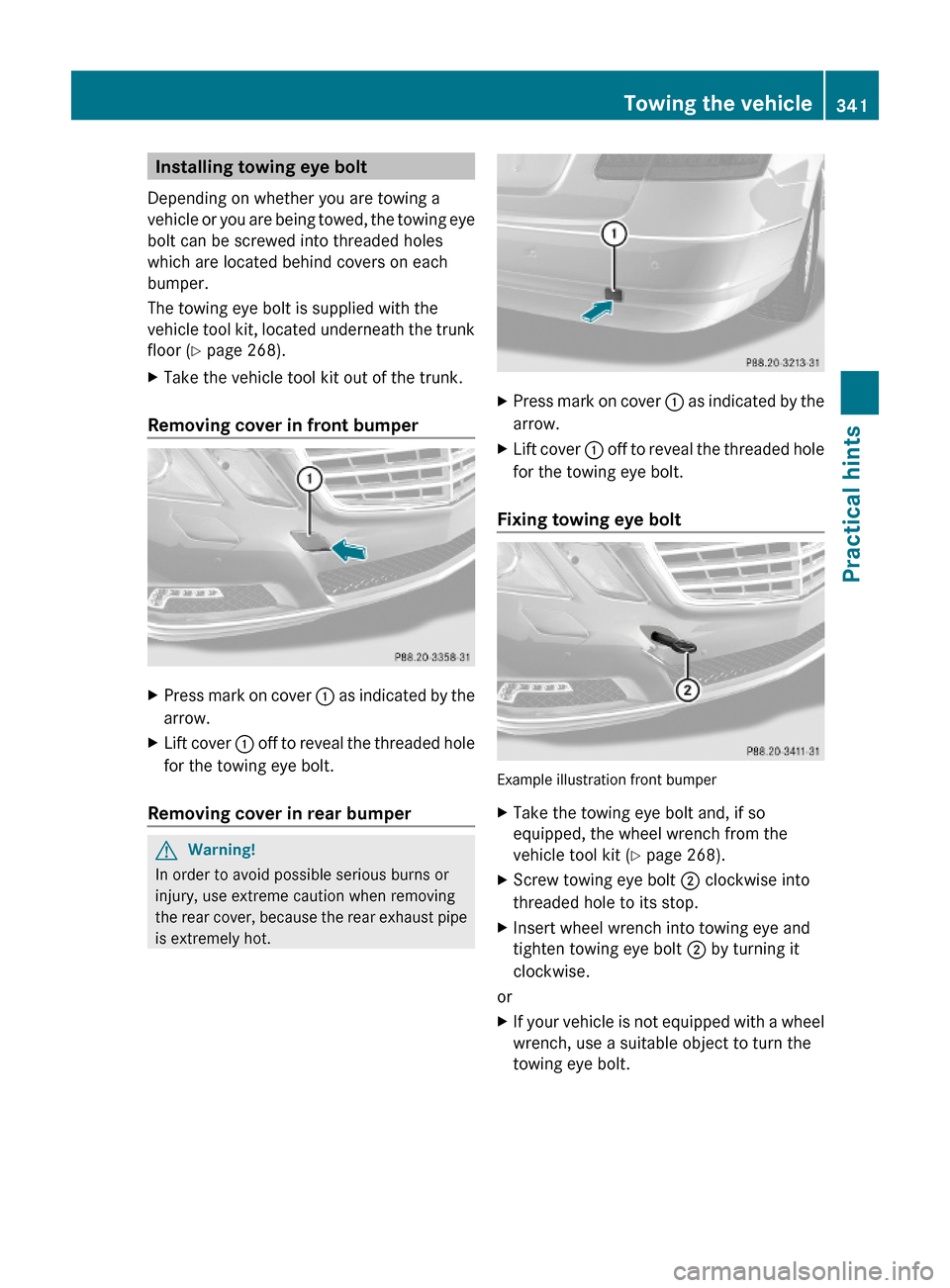 MERCEDES-BENZ E63AMG 2010 W212 Owners Manual Installing towing eye bolt
Depending on whether you are towing a
vehicle or you are being towed, the towing eye
bolt can be screwed into threaded holes
which are located behind covers on each
bumper.

