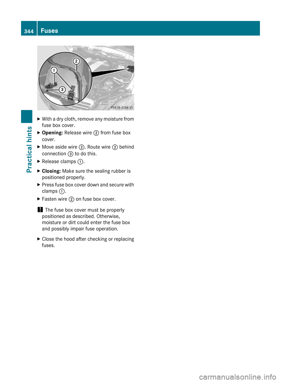 MERCEDES-BENZ E63AMG 2010 W212 Owners Manual XWith a dry cloth, remove any moisture from
fuse box cover.
XOpening: Release wire ; from fuse box
cover.
XMove aside wire ;. Route wire ; behind
connection = to do this.
XRelease clamps :.XClosing: M