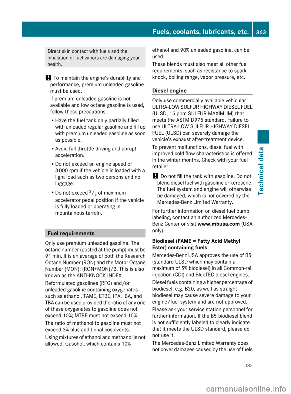 MERCEDES-BENZ E550 2010 W212 Owners Guide Direct skin contact with fuels and the
inhalation of fuel vapors are damaging your
health.
!  To maintain the engine’s durability and
performance, premium unleaded gasoline
must be used.
If premium 