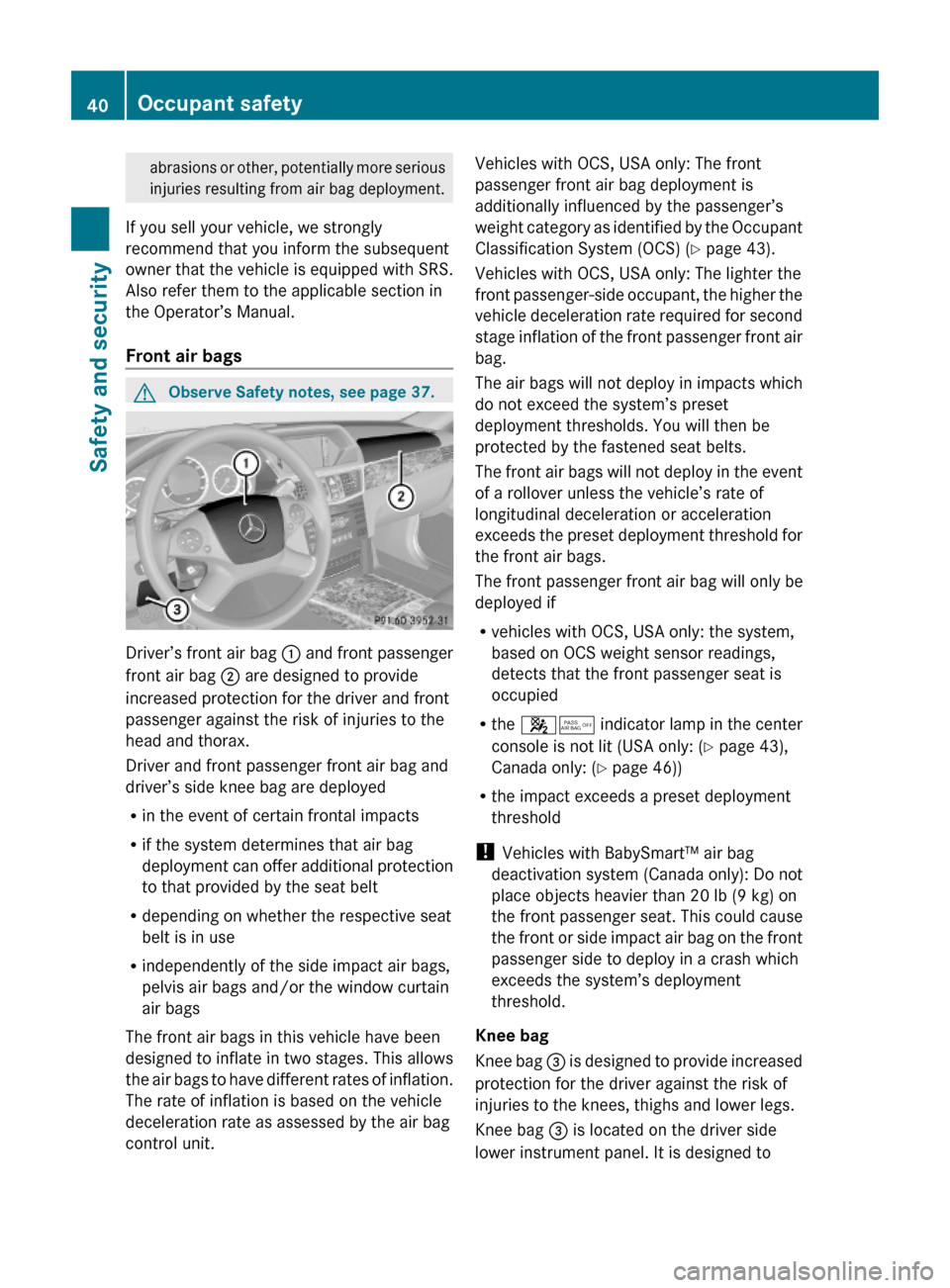 MERCEDES-BENZ E350 2010 W212 Service Manual abrasions or other, potentially more serious
injuries resulting from air bag deployment.
If you sell your vehicle, we strongly
recommend that you inform the subsequent
owner that the vehicle is equipp