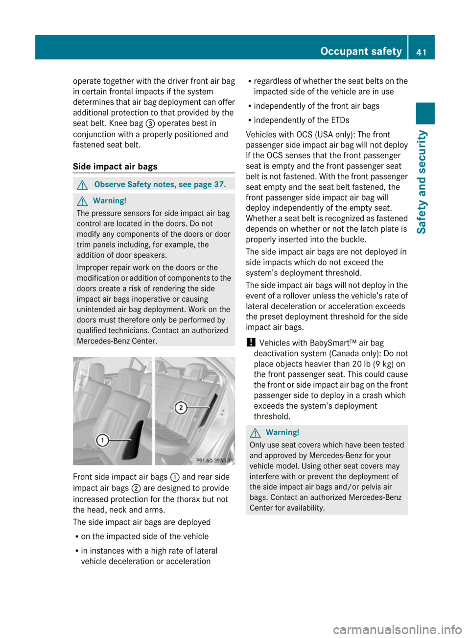 MERCEDES-BENZ E550 2010 W212 Owners Manual operate together with the driver front air bag
in certain frontal impacts if the system
determines that air bag deployment can offer
additional protection to that provided by the
seat belt. Knee bag =