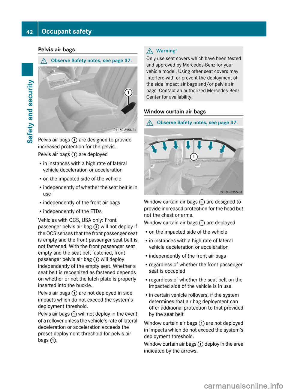 MERCEDES-BENZ E350 2010 W212 Service Manual Pelvis air bags GObserve Safety notes, see page 37.
Pelvis air bags : are designed to provide
increased protection for the pelvis.
Pelvis air bags : are deployed
Rin instances with a high rate of late