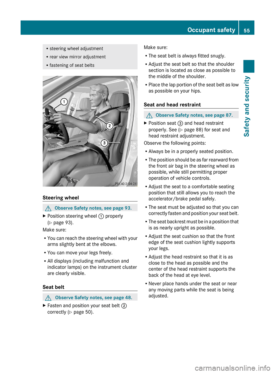 MERCEDES-BENZ E550 2010 W212 Owners Manual Rsteering wheel adjustment
Rrear view mirror adjustment
Rfastening of seat belts
Steering wheel
GObserve Safety notes, see page 93.XPosition steering wheel : properly
(Y page 93).
Make sure:
RYou can 