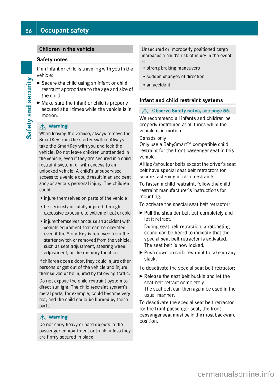 MERCEDES-BENZ E350 2010 W212 Owners Guide Children in the vehicle
Safety notes
If an infant or child is traveling with you in the
vehicle:
XSecure the child using an infant or child
restraint appropriate to the age and size of
the child.XMake