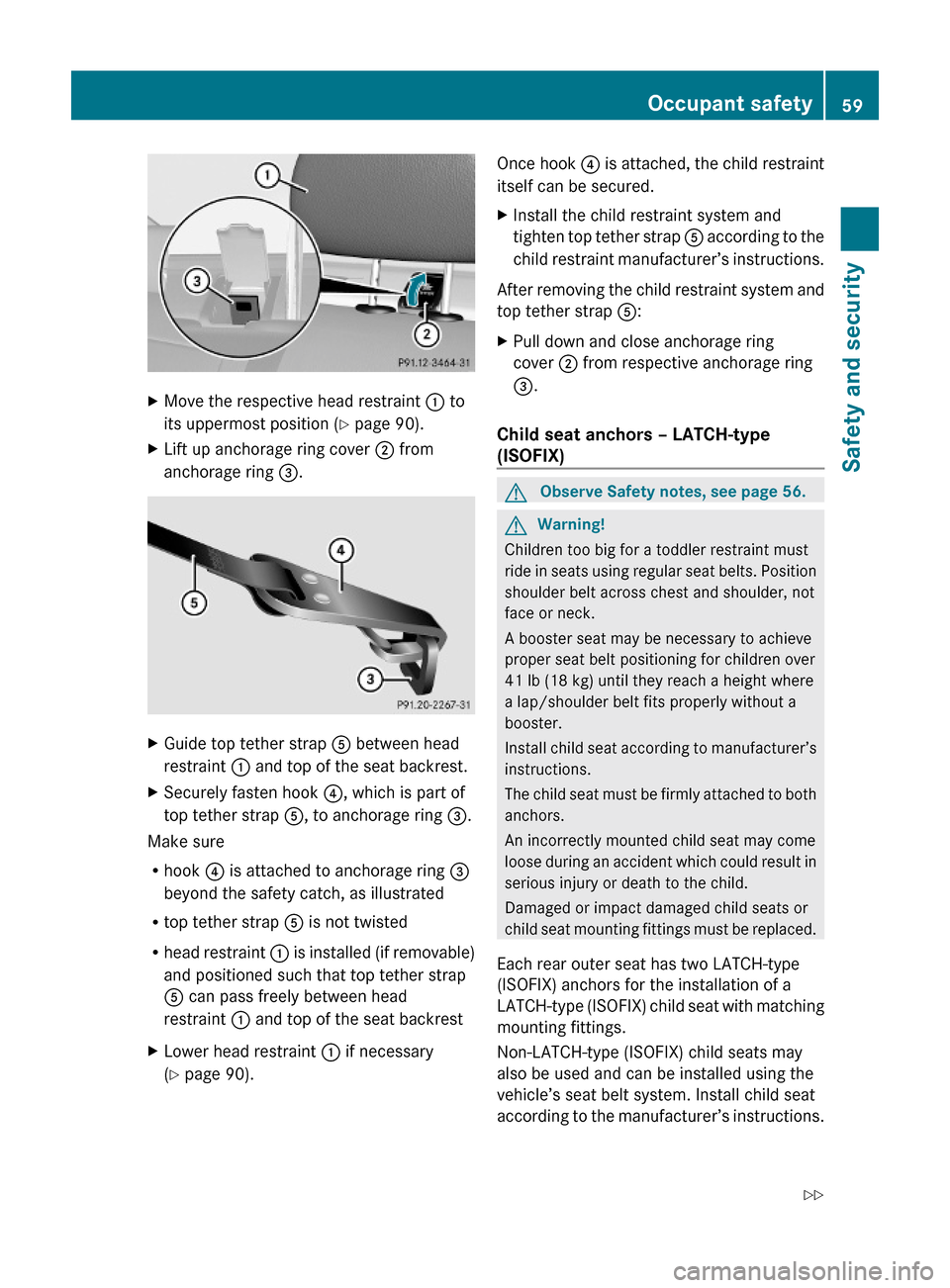 MERCEDES-BENZ E350 2010 W212 Owners Guide XMove the respective head restraint : to
its uppermost position (Y page 90).
XLift up anchorage ring cover ; from
anchorage ring =.
XGuide top tether strap A between head
restraint : and top of the se