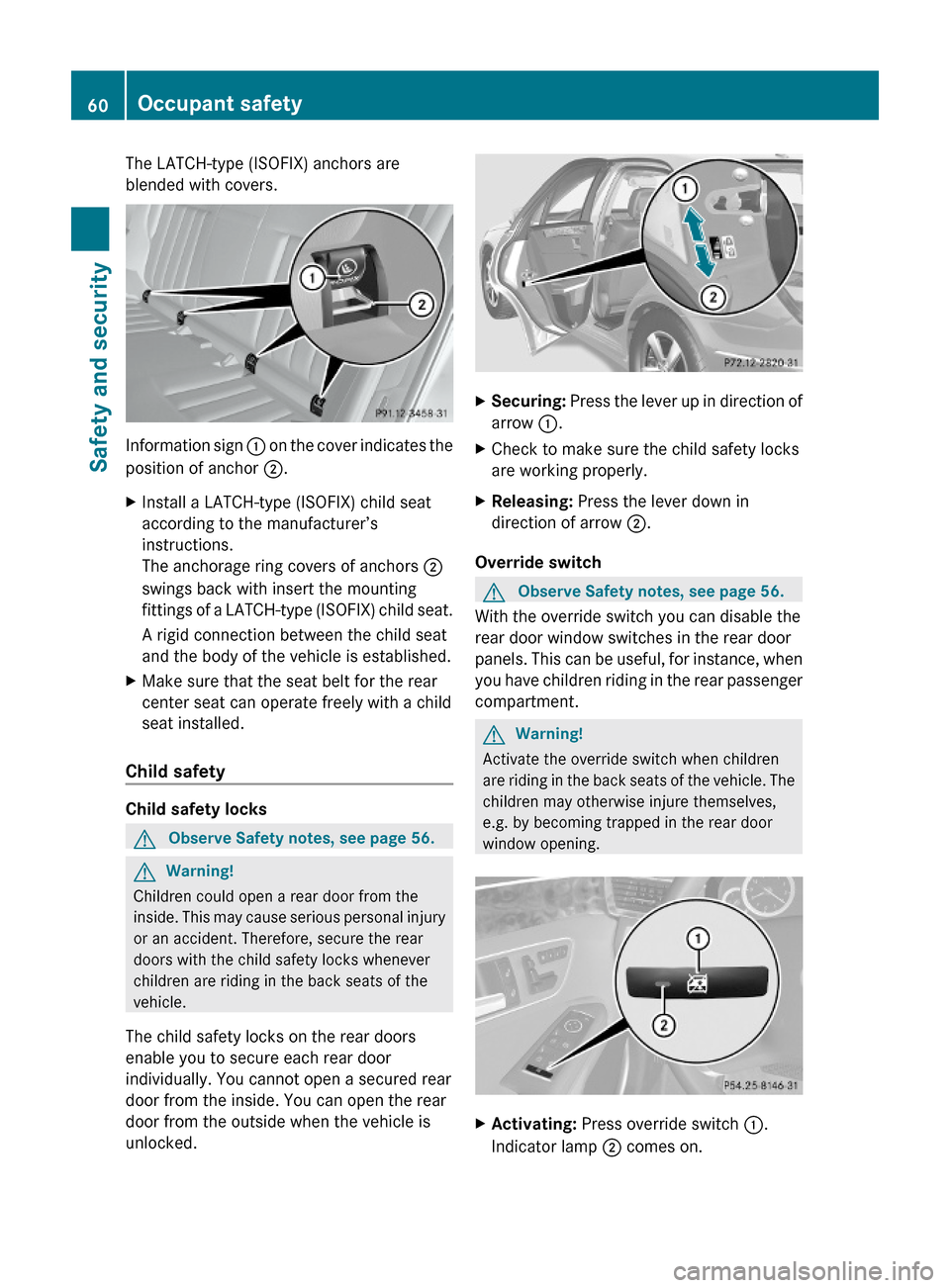 MERCEDES-BENZ E350 2010 W212 Owners Guide The LATCH-type (ISOFIX) anchors are
blended with covers.
Information sign : on the cover indicates the
position of anchor ;.
XInstall a LATCH-type (ISOFIX) child seat
according to the manufacturer’s