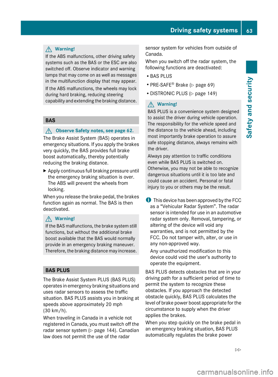 MERCEDES-BENZ E350 2010 W212 Owners Guide GWarning!
If the ABS malfunctions, other driving safety
systems such as the BAS or the ESC are also
switched off. Observe indicator and warning
lamps that may come on as well as messages
in the multif