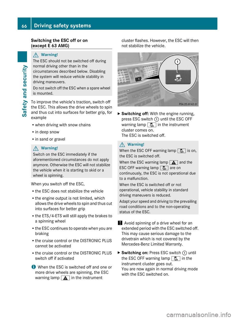 MERCEDES-BENZ E63AMG 2010 W212 Repair Manual Switching the ESC off or on
(except E 63 AMG)
GWarning!
The ESC should not be switched off during
normal driving other than in the
circumstances described below. Disabling
the system will reduce vehi MERCEDES-BENZ E63AMG 2010 W212 Repair Manual Switching the ESC off or on
(except E 63 AMG)
GWarning!
The ESC should not be switched off during
normal driving other than in the
circumstances described below. Disabling
the system will reduce vehi