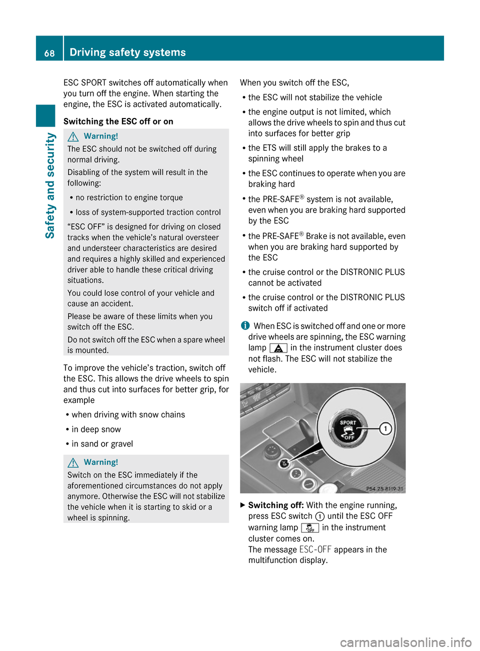 MERCEDES-BENZ E350 2010 W212 User Guide ESC SPORT switches off automatically when
you turn off the engine. When starting the
engine, the ESC is activated automatically.
Switching the ESC off or on
GWarning!
The ESC should not be switched of