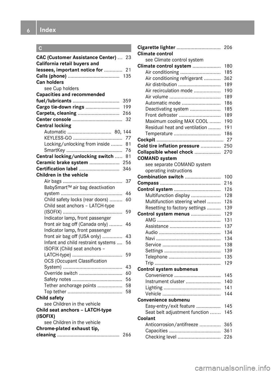 MERCEDES-BENZ E63AMG 2010 W212 Owners Manual C
CAC (Customer Assistance Center)  ... 23
California retail buyers and
lessees, important notice for  ............. 21
Calls (phone)  ...................................... 135
Can holders see Cup ho