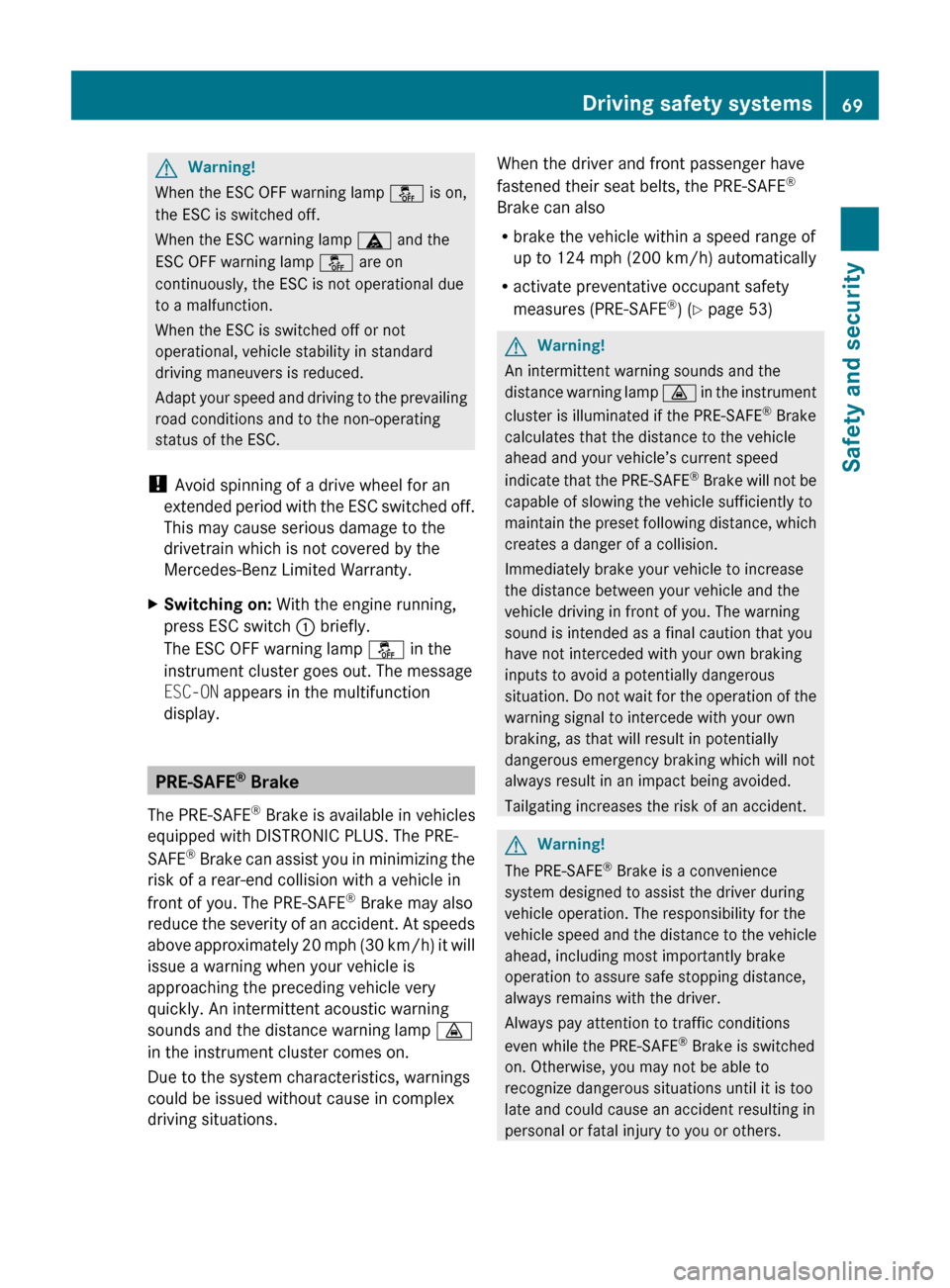 MERCEDES-BENZ E350 2010 W212 User Guide GWarning!
When the ESC OFF warning lamp å is on,
the ESC is switched off.
When the ESC warning lamp  ä and the
ESC OFF warning lamp  å are on
continuously, the ESC is not operational due
to a malfu