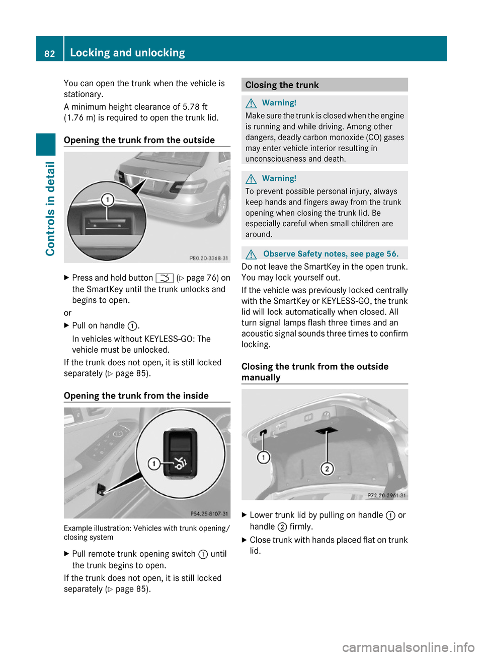 MERCEDES-BENZ E350 2010 W212 Owners Manual You can open the trunk when the vehicle is
stationary.
A minimum height clearance of 5.78 ft
(1.76 m) is required to open the trunk lid.
Opening the trunk from the outside
XPress and hold button F (Y 