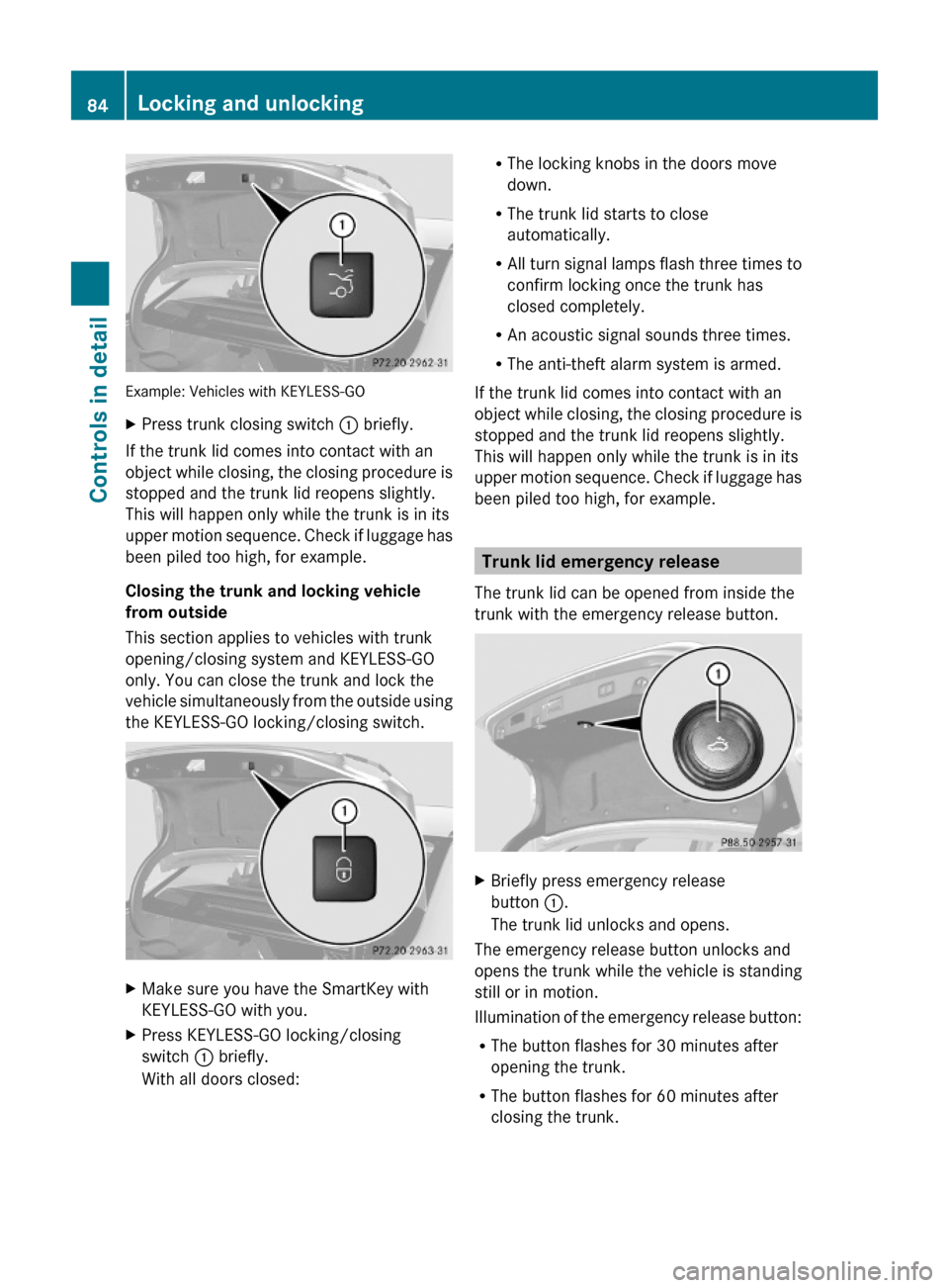 MERCEDES-BENZ E350 2010 W212 User Guide Example: Vehicles with KEYLESS-GO
XPress trunk closing switch : briefly.
If the trunk lid comes into contact with an
object while closing, the closing procedure is
stopped and the trunk lid reopens sl