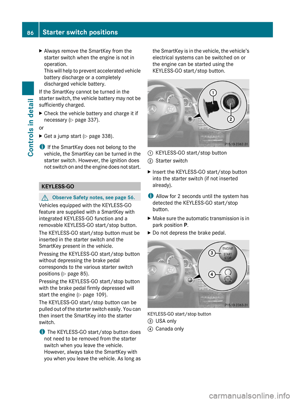 MERCEDES-BENZ E550 2010 W212 Owners Manual XAlways remove the SmartKey from the
starter switch when the engine is not in
operation.
This will help to prevent accelerated vehicle
battery discharge or a completely
discharged vehicle battery.
If 