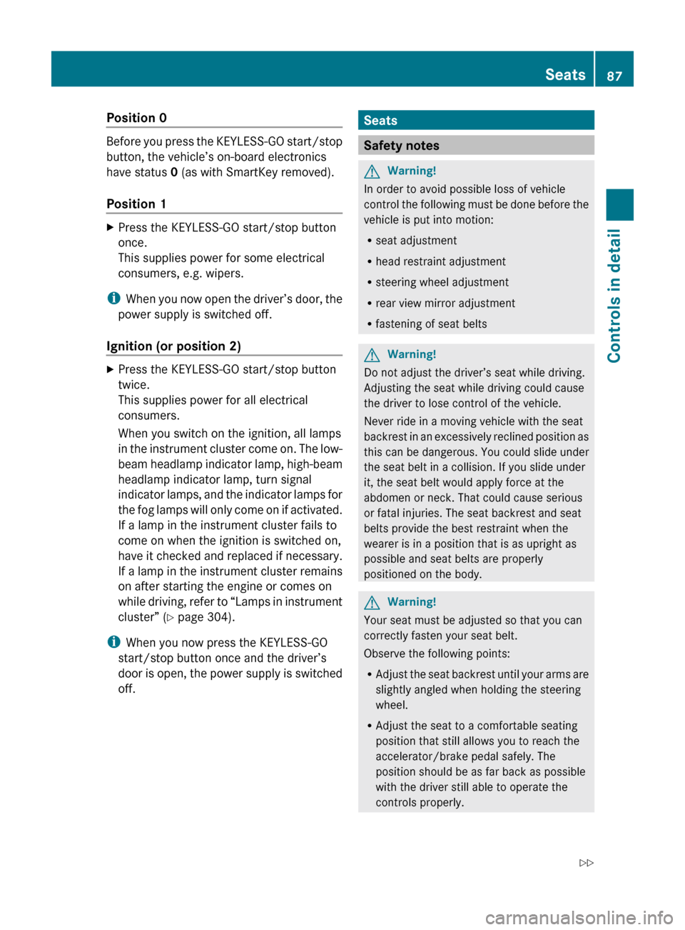 MERCEDES-BENZ E550 2010 W212 User Guide Position 0
Before you press the KEYLESS-GO start/stop
button, the vehicle’s on-board electronics
have status  0 (as with SmartKey removed).
Position 1
XPress the KEYLESS-GO start/stop button
once.
T