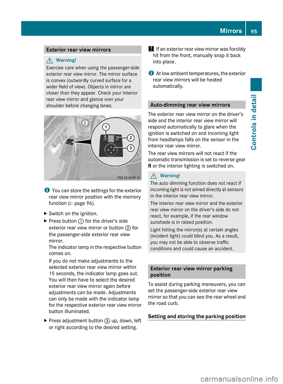 MERCEDES-BENZ E550 2010 W212 Owners Manual Exterior rear view mirrorsGWarning!
Exercise care when using the passenger-side
exterior rear view mirror. The mirror surface
is convex (outwardly curved surface for a
wider field of view). Objects in