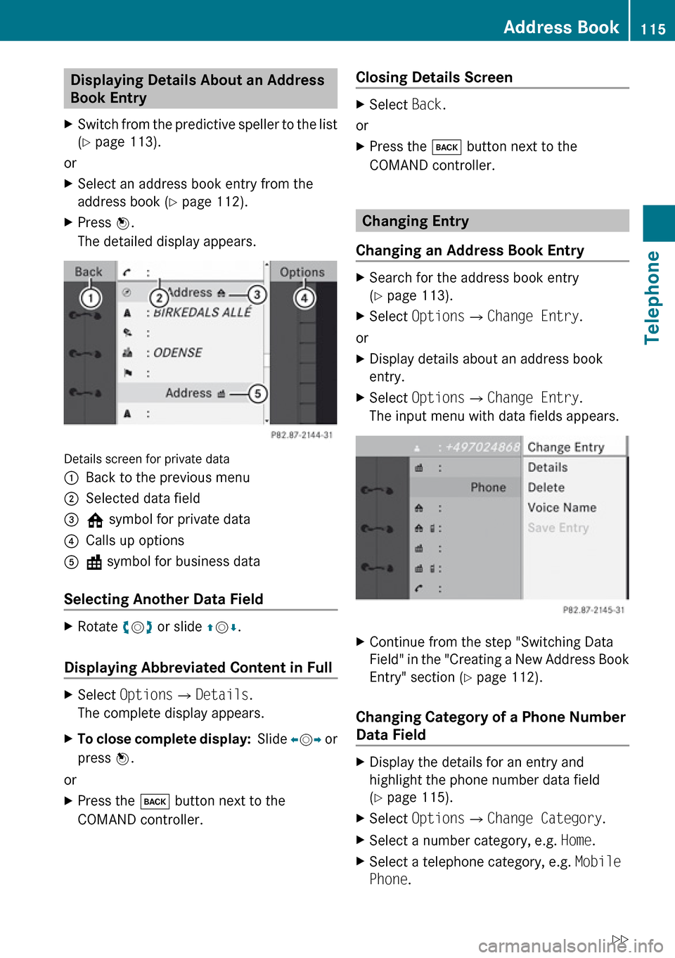 MERCEDES-BENZ E-Class SEDAN 2010 W212 Comand Manual Displaying Details About an Address
Book Entry XSwitch from the predictive speller to the list
( Y page 113).
or
XSelect an address book entry from the
address book ( Y page 112).XPress n.
The deta MERCEDES-BENZ E-Class SEDAN 2010 W212 Comand Manual Displaying Details About an Address
Book Entry XSwitch from the predictive speller to the list
( Y page 113).
or
XSelect an address book entry from the
address book ( Y page 112).XPress n.
The deta