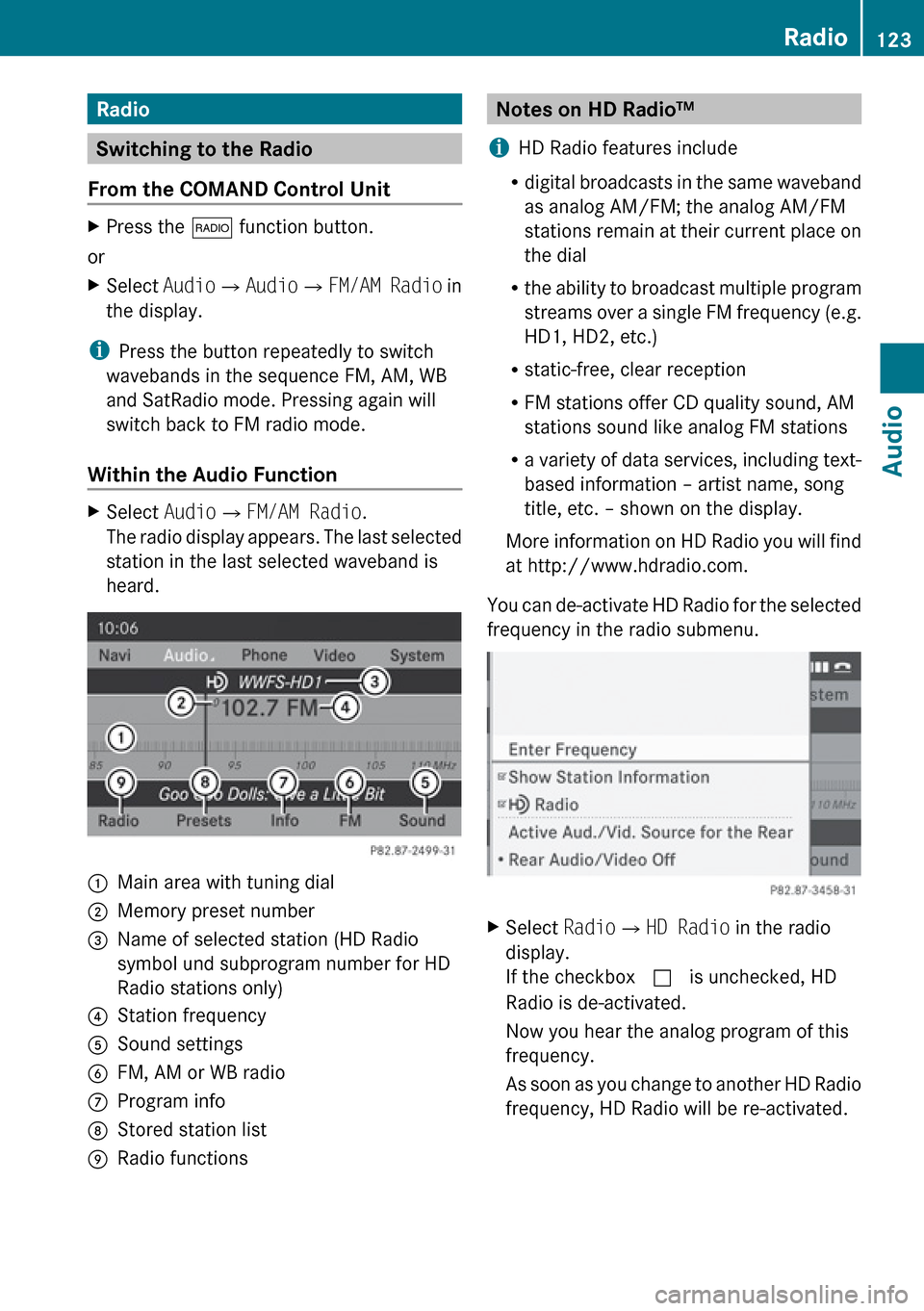 MERCEDES-BENZ E-Class COUPE 2010 C212 Comand Manual Radio
Switching to the Radio 
From the COMAND Control Unit
XPress the  $ function button.
or
XSelect  Audio£Audio £FM/AM Radio  in
the display.
i Press the button repeatedly to switch
wavebands in t