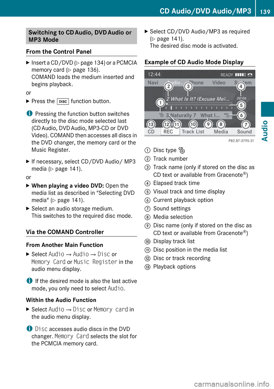 MERCEDES-BENZ E-Class SEDAN 2010 W212 Comand Manual Switching to CD Audio, DVD Audio or
MP3 Mode
From the Control PanelXInsert a CD/DVD (Y page 134) or a PCMCIA
memory card ( Y page 136).
COMAND loads the medium inserted and
begins playback.
or
X MERCEDES-BENZ E-Class SEDAN 2010 W212 Comand Manual Switching to CD Audio, DVD Audio or
MP3 Mode
From the Control PanelXInsert a CD/DVD (Y page 134) or a PCMCIA
memory card ( Y page 136).
COMAND loads the medium inserted and
begins playback.
or
X