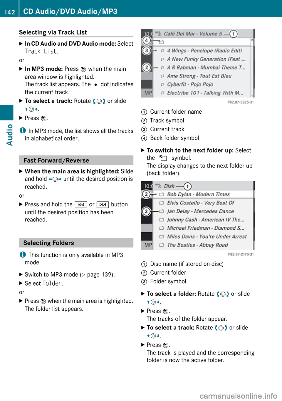 MERCEDES-BENZ E-Class SEDAN 2010 W212 Comand Manual Selecting via Track ListXIn CD Audio and DVD Audio mode: Select
Track List .
or
XIn MP3 mode: Press n when the main
area window is highlighted.
The track list appears. The R dot indicates
the curren MERCEDES-BENZ E-Class SEDAN 2010 W212 Comand Manual Selecting via Track ListXIn CD Audio and DVD Audio mode: Select
Track List .
or
XIn MP3 mode: Press n when the main
area window is highlighted.
The track list appears. The R dot indicates
the curren