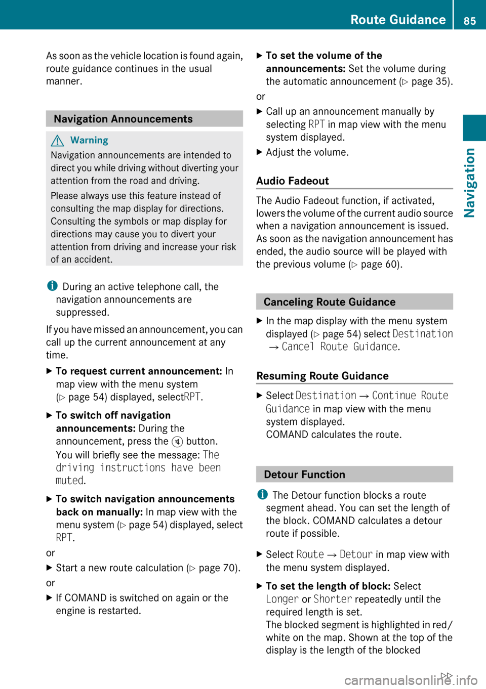 MERCEDES-BENZ E-Class SEDAN 2010 W212 Comand Manual As soon as the vehicle location is found again,
route guidance continues in the usual
manner.
 Navigation Announcements 
GWarning
Navigation announcements are intended to
direct you while driving with
