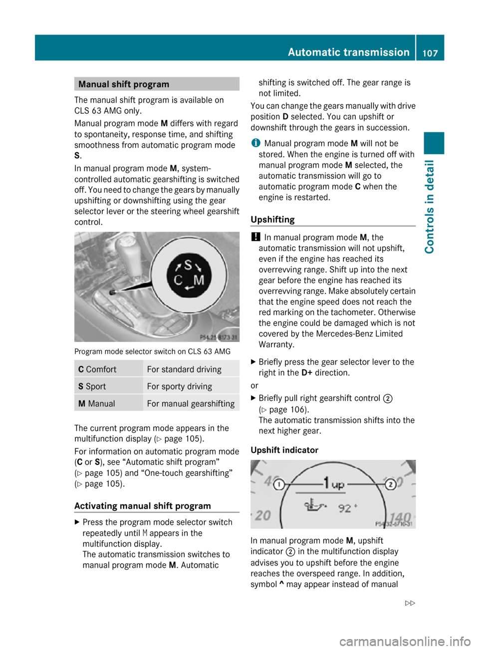 MERCEDES-BENZ CLS550 2010 W219 Service Manual Manual shift program
The manual shift program is available on
CLS 63 AMG only.
Manual program mode  M differs with regard
to spontaneity, response time, and shifting
smoothness from automatic program 