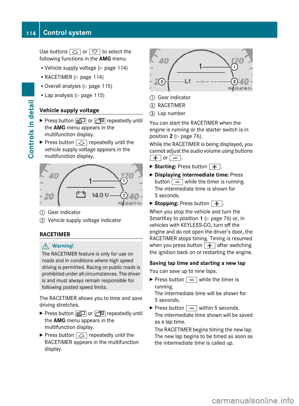 MERCEDES-BENZ CLS550 2010 W219 Owners Manual Use buttons & or * to select the
following functions in the AMG menu:
R Vehicle supply voltage ( Y page 114)
R RACETIMER (Y page 114)
R Overall analysis ( Y page 115)
R Lap analysis (Y page 115)
Vehic