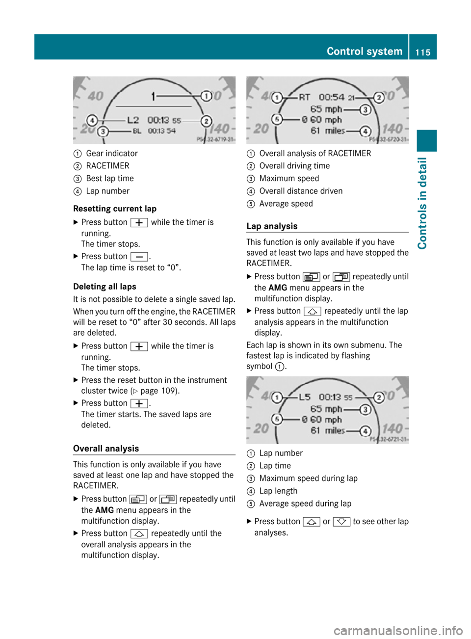 MERCEDES-BENZ CLS550 2010 W219 Owners Manual :
Gear indicator
; RACETIMER
= Best lap time
? Lap number
Resetting current lap
X Press button W while the timer is
running.
The timer stops.
X Press button X.
The lap time is reset to “0”.
Deleti