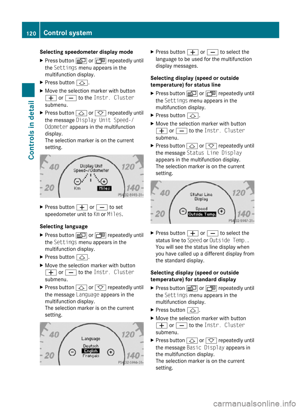 MERCEDES-BENZ CLS550 2010 W219 Owners Manual Selecting speedometer display mode
X
Press button V or U repeatedly until
the Settings menu appears in the
multifunction display.
X Press button &.
X Move the selection marker with button
W or X to MERCEDES-BENZ CLS550 2010 W219 Owners Manual Selecting speedometer display mode
X
Press button V or U repeatedly until
the Settings menu appears in the
multifunction display.
X Press button &.
X Move the selection marker with button
W or X to