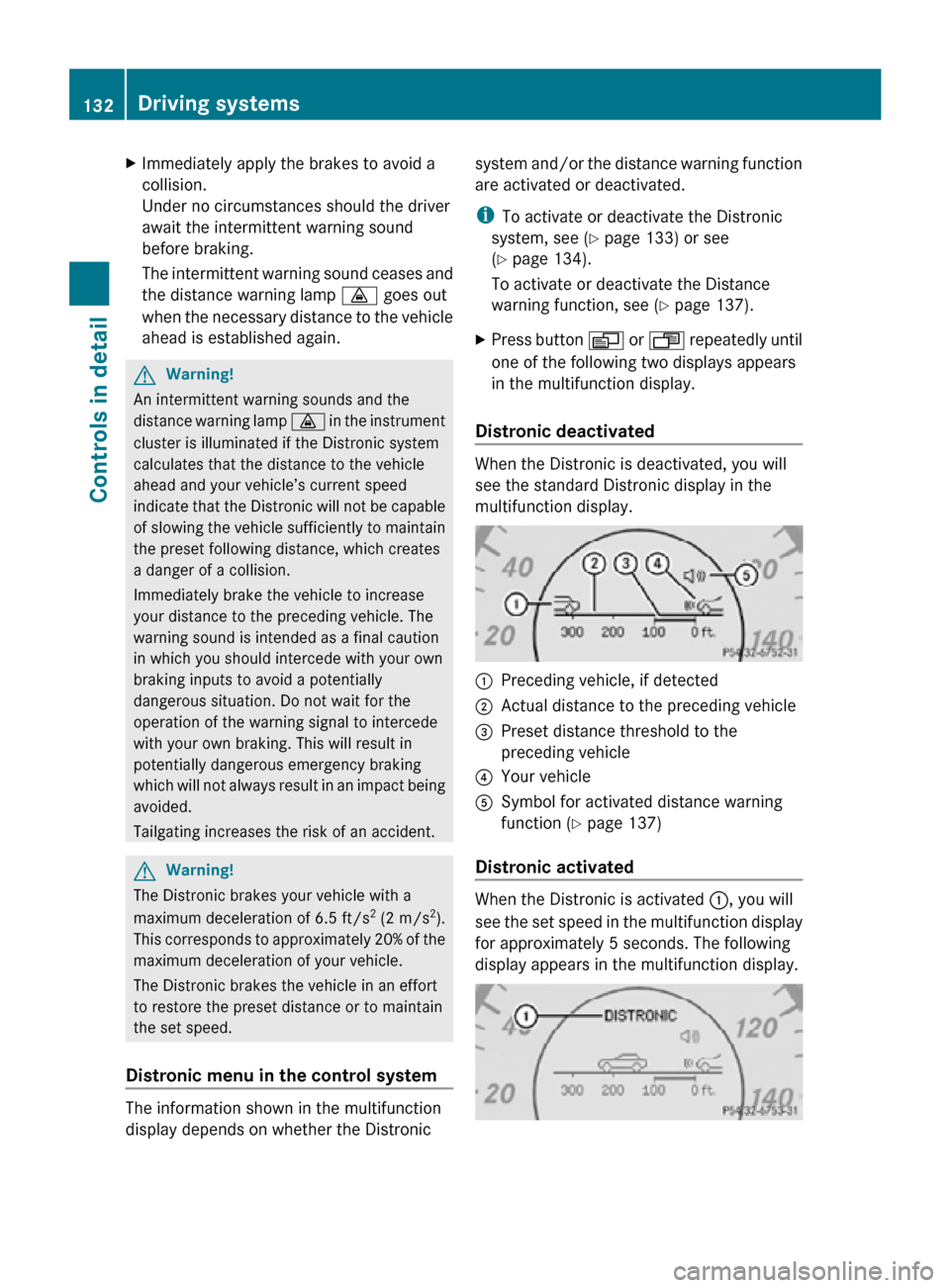 MERCEDES-BENZ CLS550 2010 W219 Owners Manual X
Immediately apply the brakes to avoid a
collision.
Under no circumstances should the driver
await the intermittent warning sound
before braking.
The intermittent warning sound ceases and
the distanc MERCEDES-BENZ CLS550 2010 W219 Owners Manual X
Immediately apply the brakes to avoid a
collision.
Under no circumstances should the driver
await the intermittent warning sound
before braking.
The intermittent warning sound ceases and
the distanc