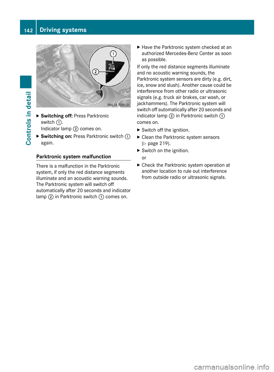 MERCEDES-BENZ CLS550 2010 W219 Owners Manual X
Switching off:  Press Parktronic
switch :.
Indicator lamp ; comes on.
X Switching on:  Press Parktronic switch  :
again.
Parktronic system malfunction  There is a malfunction in the Parktronic
syste