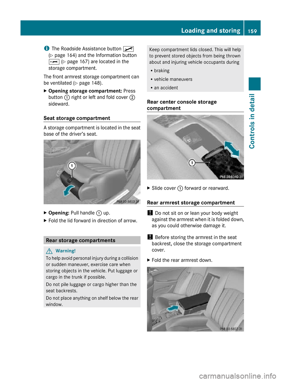 MERCEDES-BENZ CLS550 2010 W219 Owners Manual i
The Roadside Assistance button  º
(Y page 164) and the Information button
E (Y page 167) are located in the
storage compartment.
The front armrest storage compartment can
be ventilated ( Y page 148