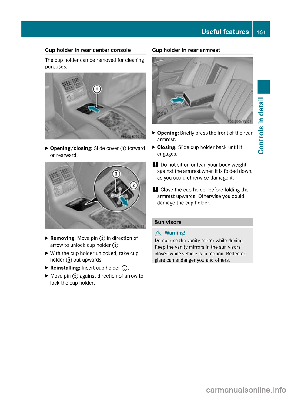 MERCEDES-BENZ CLS550 2010 W219 Owners Manual Cup holder in rear center console
The cup holder can be removed for cleaning
purposes.
X
Opening/closing:  Slide cover : forward
or rearward. X
Removing: Move pin ; in direction of
arrow to unlock cup