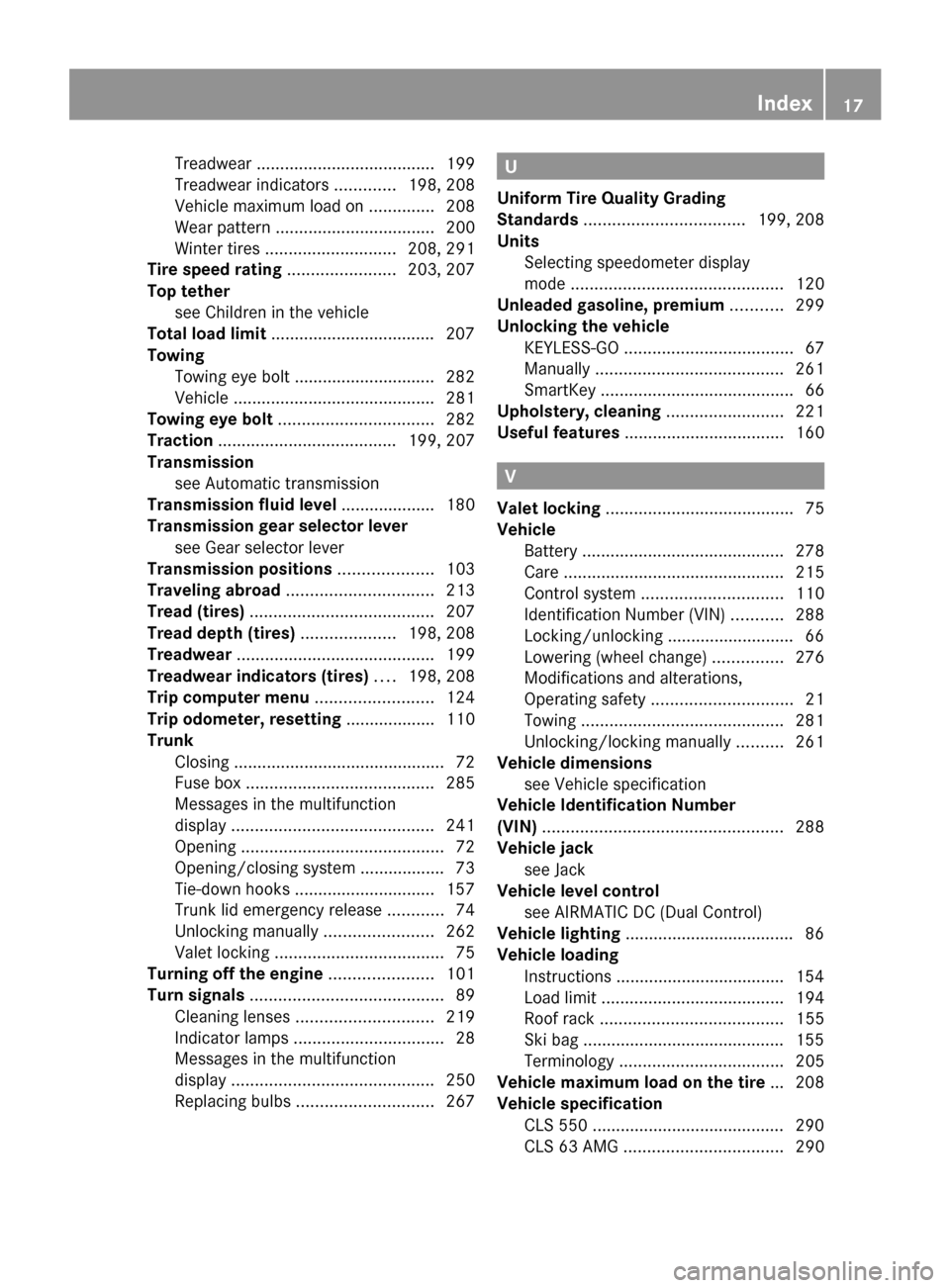 MERCEDES-BENZ CLS550 2010 W219 User Guide Treadwear
...................................... 199
Treadwear indicators .............198, 208
Vehicle maximum load on ..............208
Wear pattern .................................. 200
Winter MERCEDES-BENZ CLS550 2010 W219 User Guide Treadwear
...................................... 199
Treadwear indicators .............198, 208
Vehicle maximum load on ..............208
Wear pattern .................................. 200
Winter