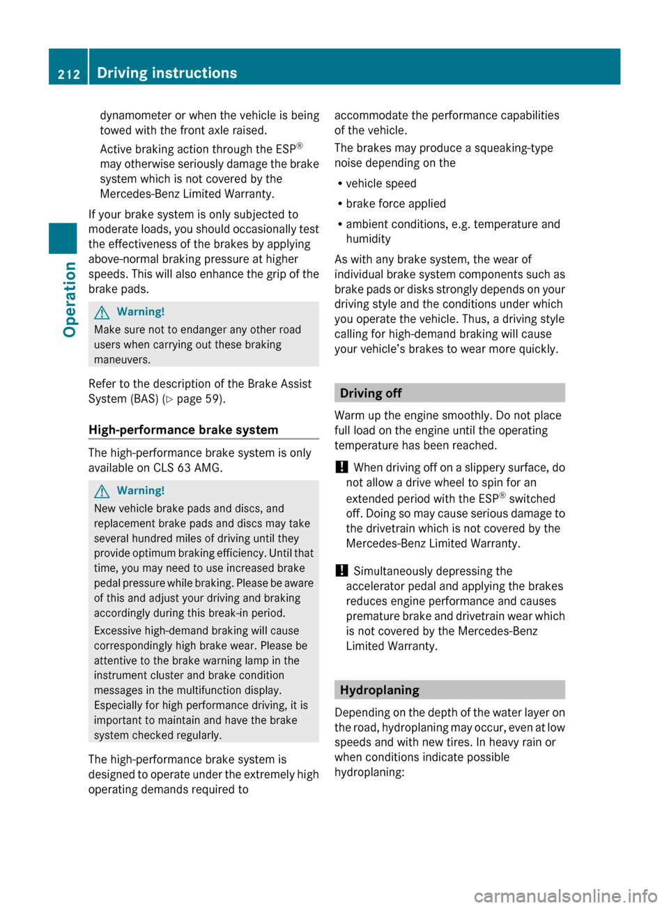MERCEDES-BENZ CLS63AMG 2010 W219 Owners Manual dynamometer or when the vehicle is being
towed with the front axle raised.
Active braking action through the ESP
®
may 
otherwise seriously damage the brake
system which is not covered by the
Mercede