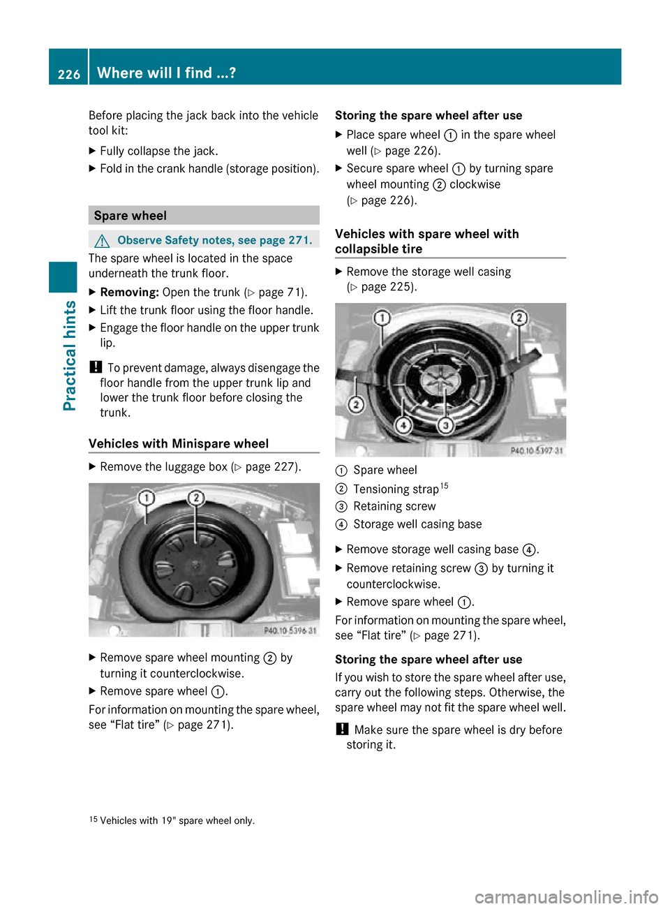 MERCEDES-BENZ CLS550 2010 W219 Owners Manual Before placing the jack back into the vehicle
tool kit:
X
Fully collapse the jack.
X Fold in the crank handle (storage position). Spare wheel
G
Observe Safety notes, see page 271.
The spare wheel is l MERCEDES-BENZ CLS550 2010 W219 Owners Manual Before placing the jack back into the vehicle
tool kit:
X
Fully collapse the jack.
X Fold in the crank handle (storage position). Spare wheel
G
Observe Safety notes, see page 271.
The spare wheel is l