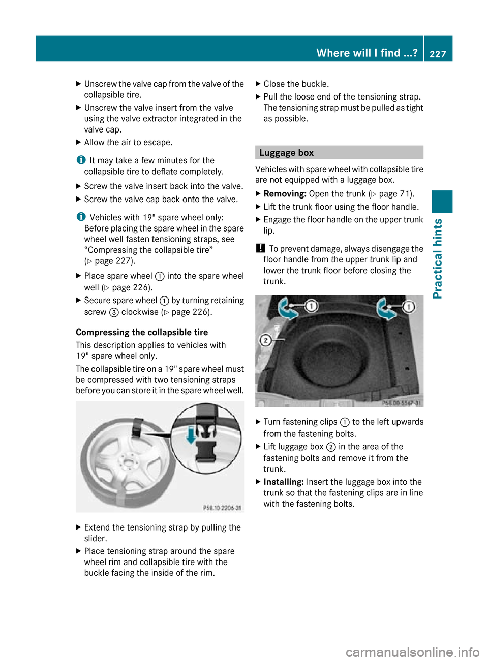MERCEDES-BENZ CLS550 2010 W219 Owners Manual X
Unscrew the valve cap from the valve of the
collapsible tire.
X Unscrew the valve insert from the valve
using the valve extractor integrated in the
valve cap.
X Allow the air to escape.
i It may tak MERCEDES-BENZ CLS550 2010 W219 Owners Manual X
Unscrew the valve cap from the valve of the
collapsible tire.
X Unscrew the valve insert from the valve
using the valve extractor integrated in the
valve cap.
X Allow the air to escape.
i It may tak