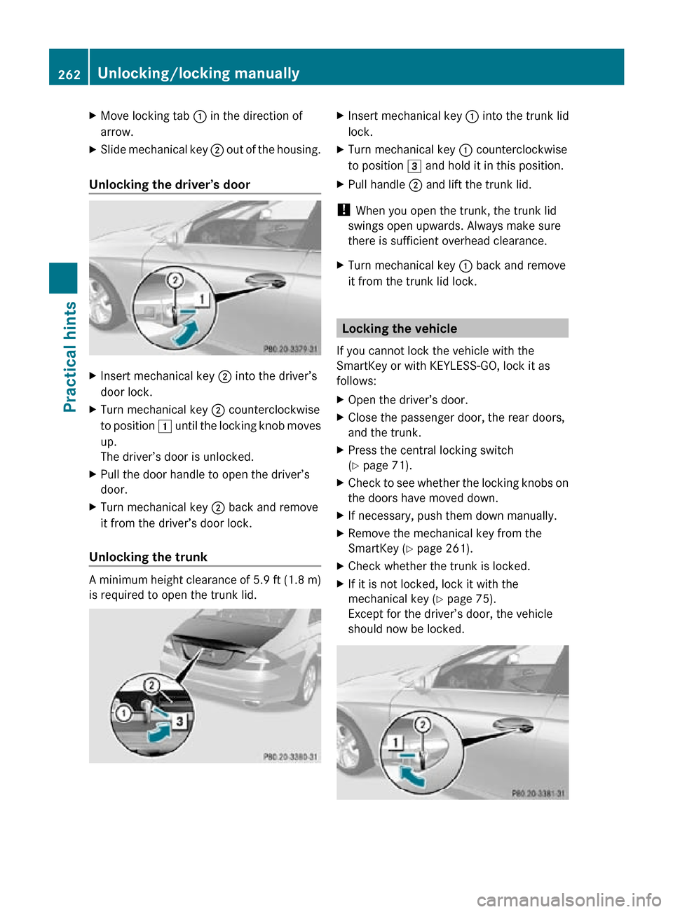 MERCEDES-BENZ CLS550 2010 W219 Owners Manual X
Move locking tab : in the direction of
arrow.
X Slide mechanical key ; out of the housing.
Unlocking the driver’s door X
Insert mechanical key ; into the driver’s
door lock.
X Turn mechanical k MERCEDES-BENZ CLS550 2010 W219 Owners Manual X
Move locking tab : in the direction of
arrow.
X Slide mechanical key ; out of the housing.
Unlocking the driver’s door X
Insert mechanical key ; into the driver’s
door lock.
X Turn mechanical k