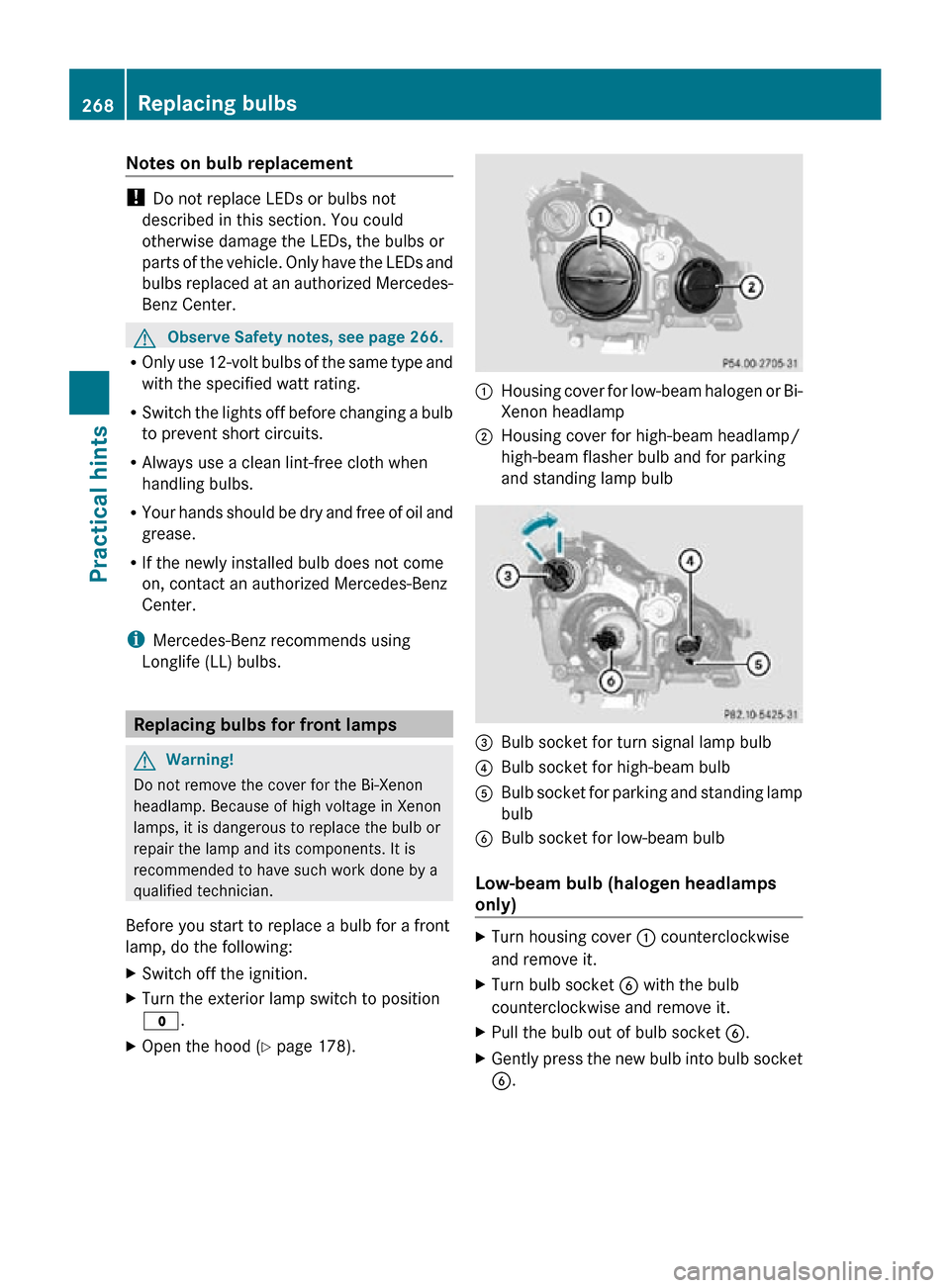 MERCEDES-BENZ CLS550 2010 W219 Owners Manual Notes on bulb replacement
! 
Do not replace LEDs or bulbs not
described in this section. You could
otherwise damage the LEDs, the bulbs or
parts of the vehicle. Only have the LEDs and
bulbs replaced a